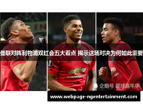 曼联对阵利物浦双红会五大看点 揭示这场对决为何如此重要